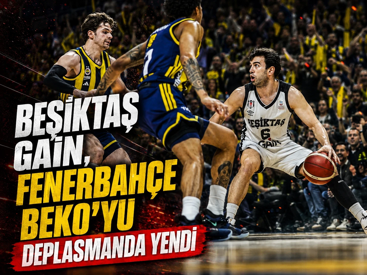 Beşiktaş GAİN, Fenerbahçe Beko’yu deplasmanda yendi