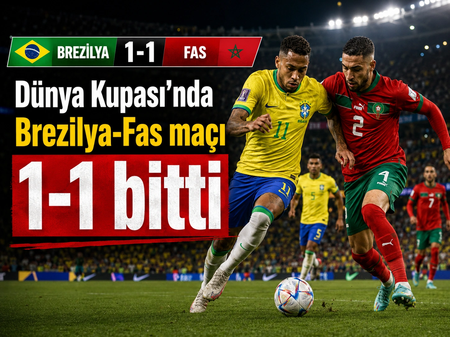 Dünya Kupası’nda Brezilya-Fas maçı 1-1 bitti