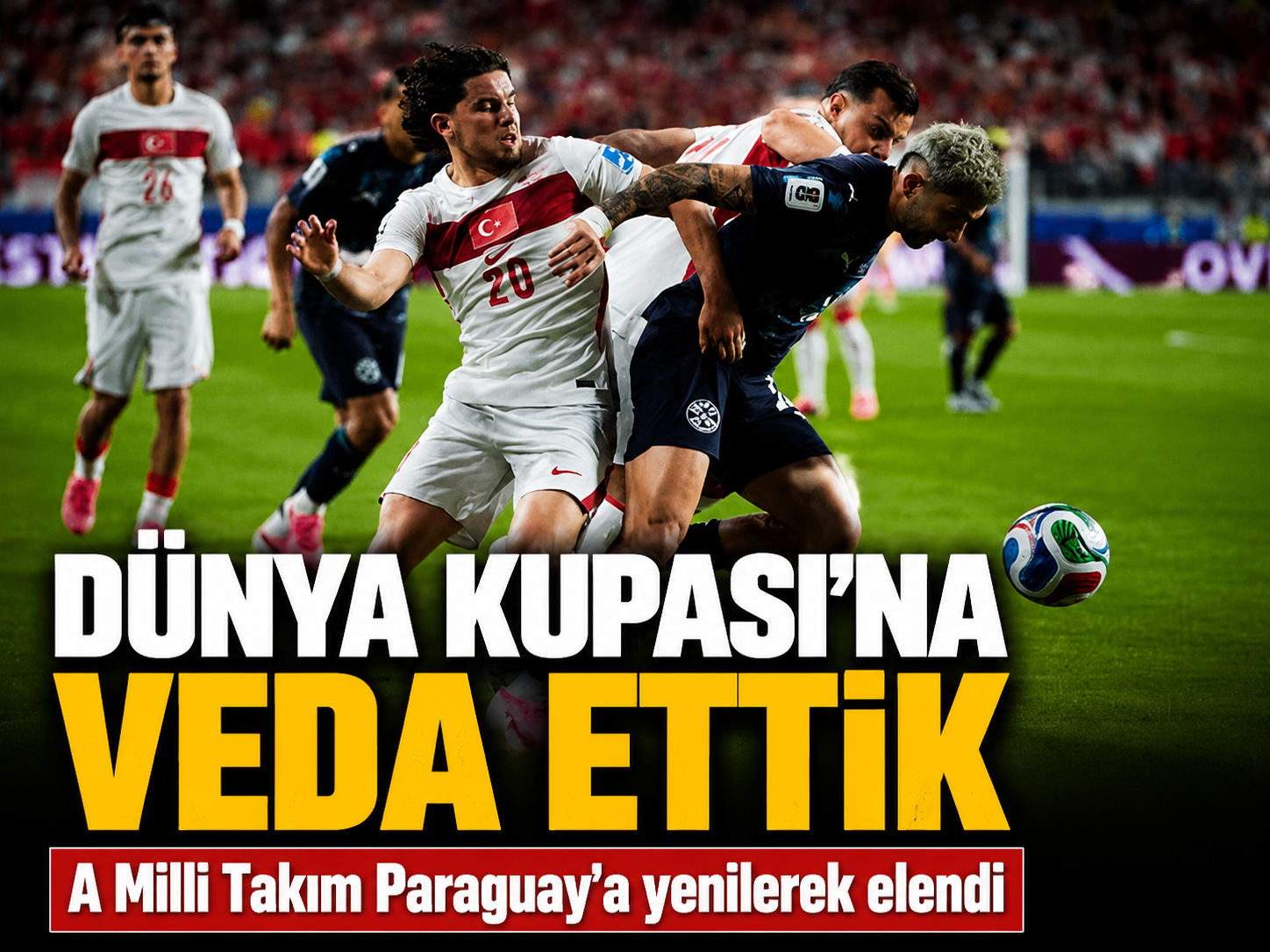 Türkiye Paraguay'a 1-0 kaybederek Dünya Kupası'na veda etti