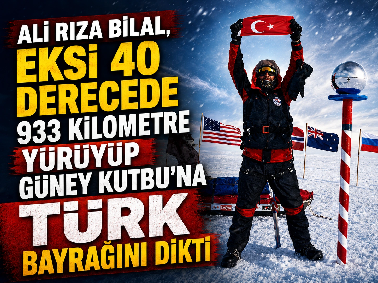 Ali Rıza Bilal eksi 40 derecede 933 kilometre yürüdü, Güney Kutbu’na Türk bayrağını dikti