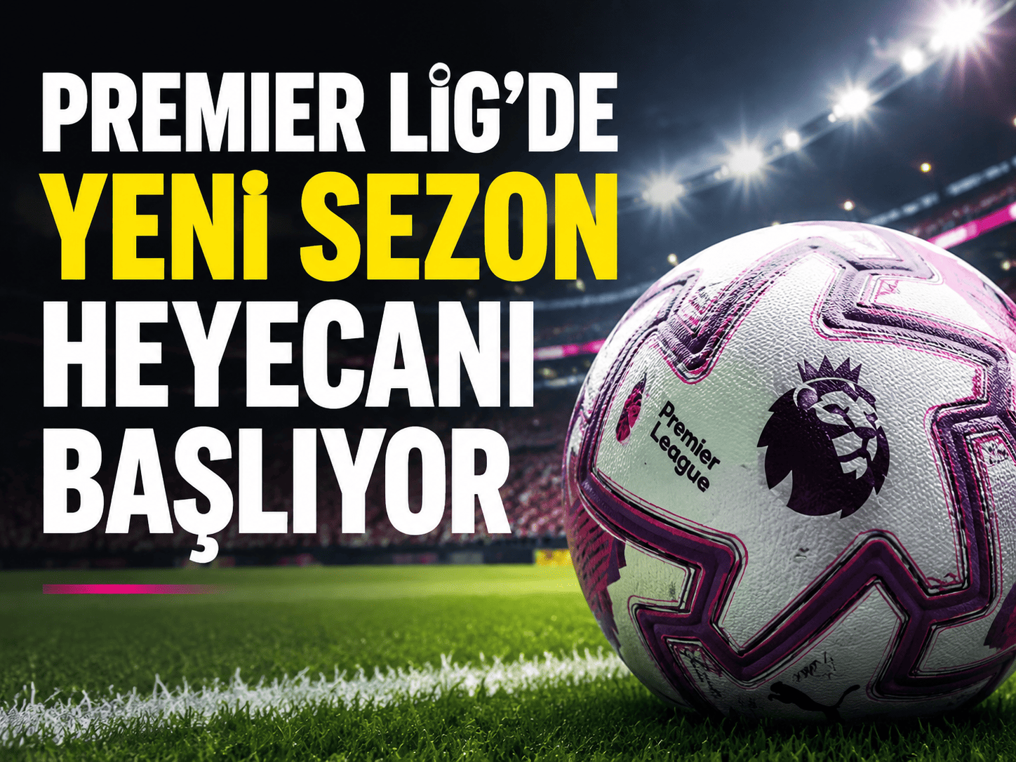 Premier Lig’de yeni sezon heyecanı başlıyor