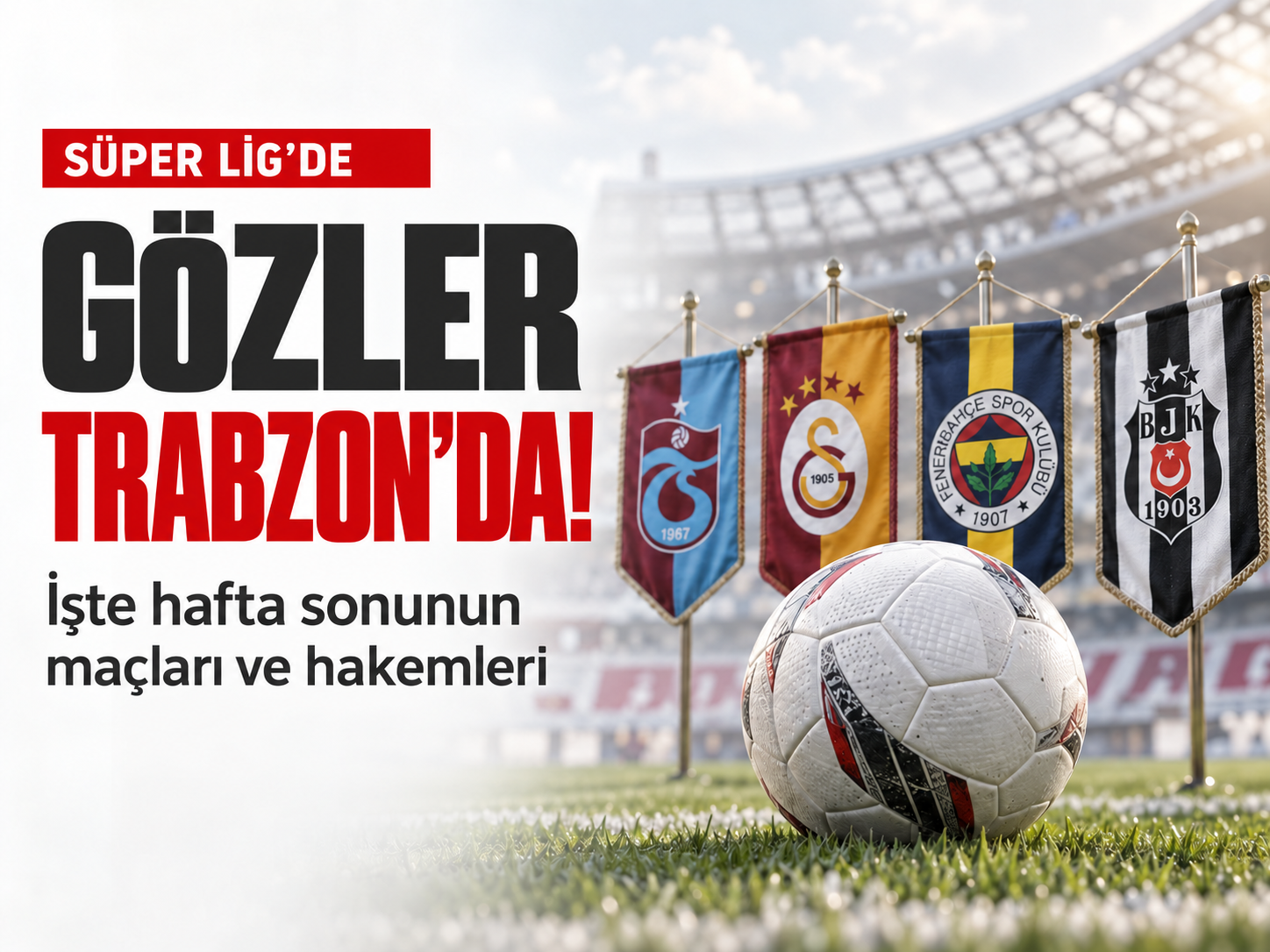 Süper Lig’de gözler trabzon’da! İşte hafta sonunun maçları ve hakemleri