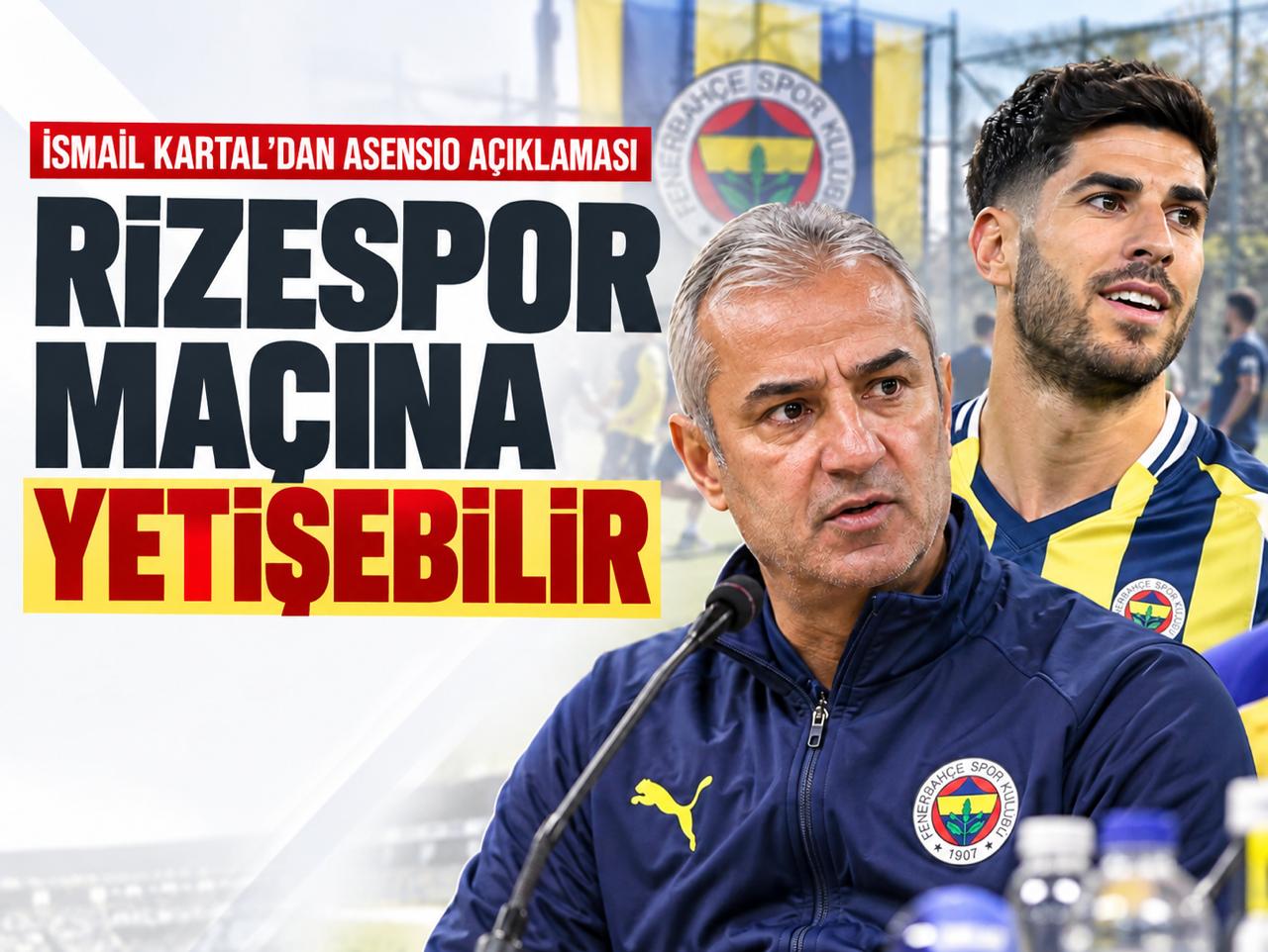 Kartal’dan Asensio açıklaması: Çaykur Rizespor maçına yetişebilir