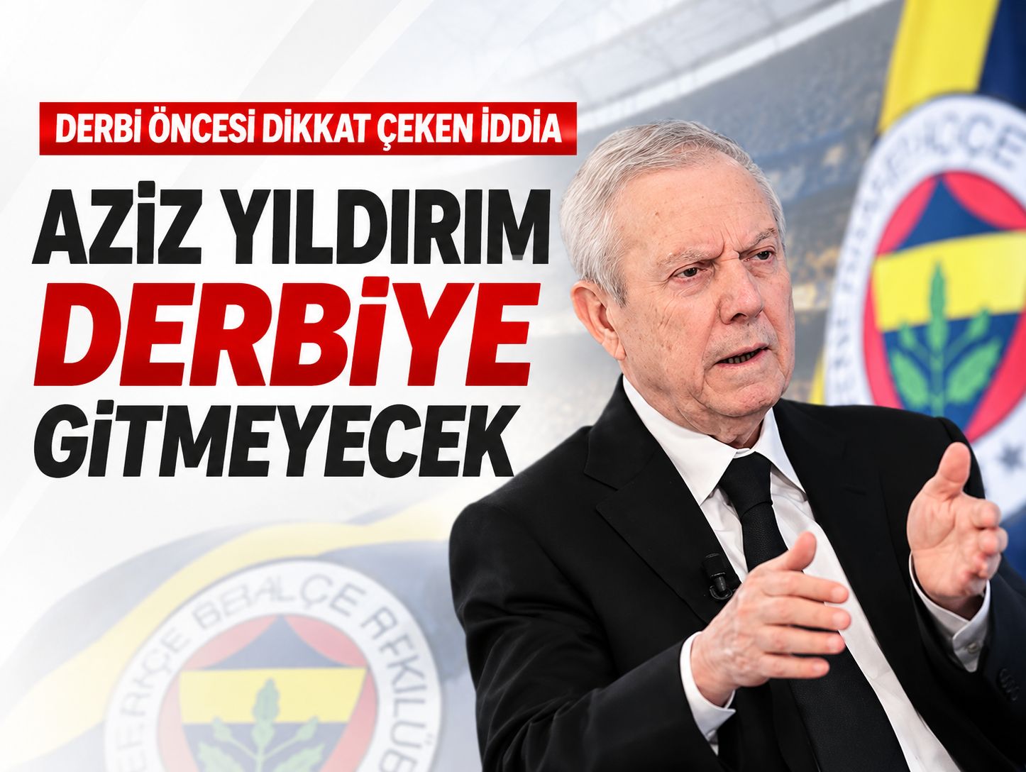 Aziz Yıldırım'ın derbiye gitmeyeceği iddia edildi