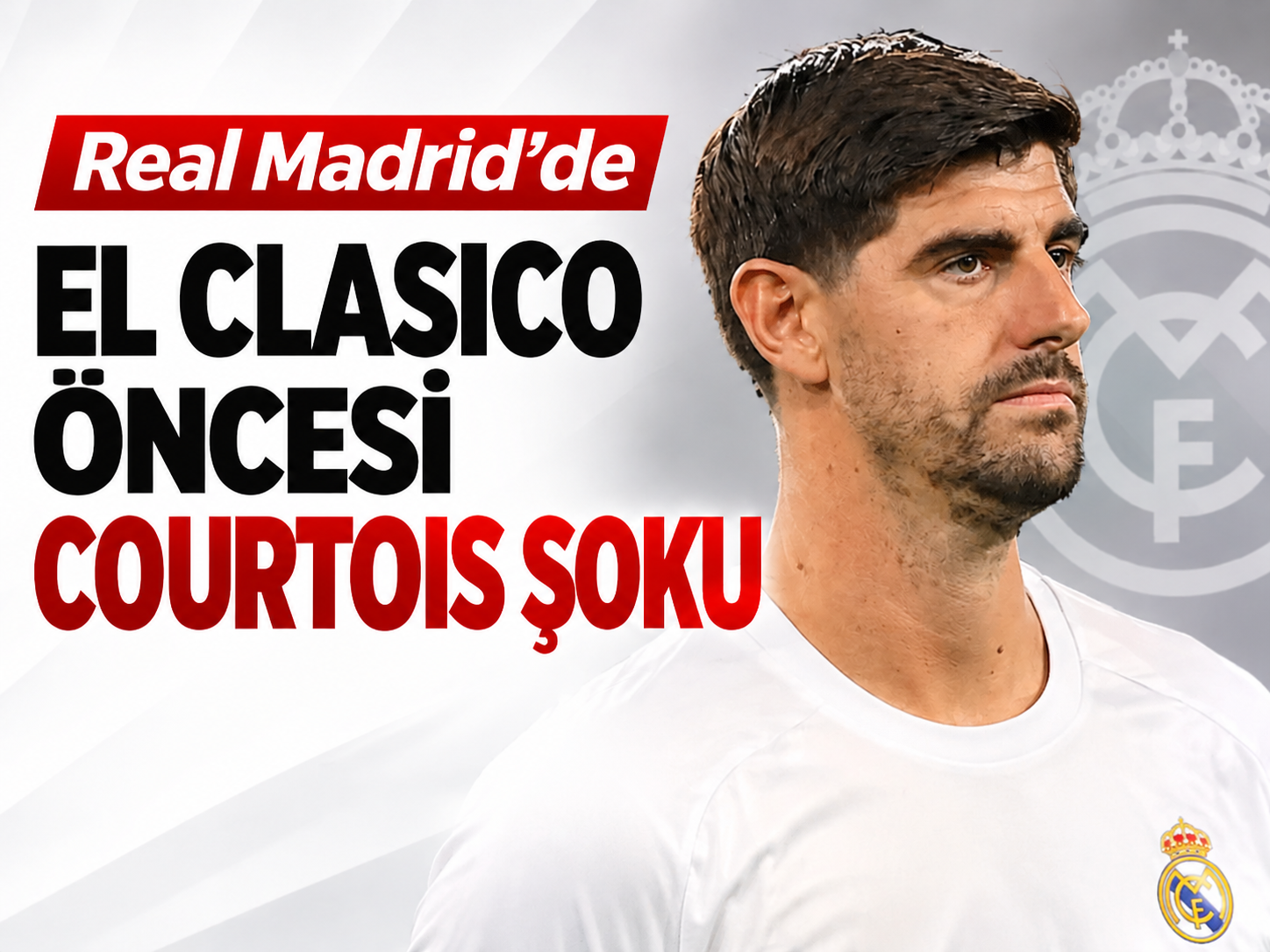 Real Madrid'de El Clasico öncesi Courtois şoku