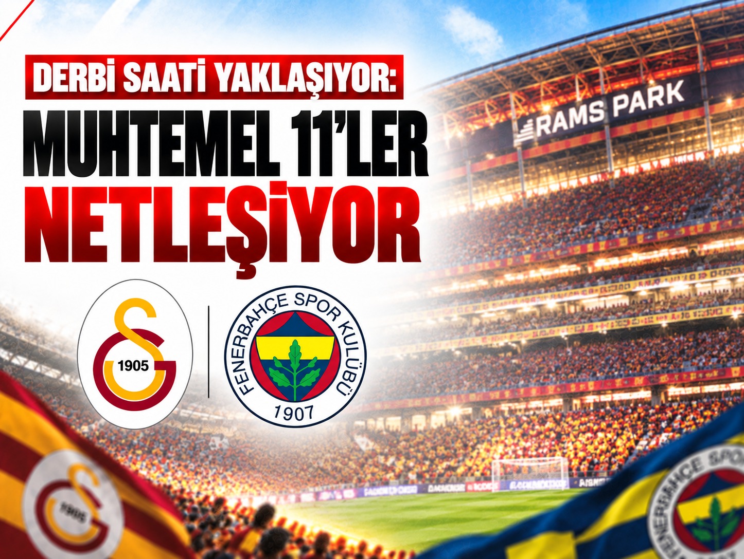 Derbi saati yaklaşıyor: Muhtemel 11’ler netleşiyor